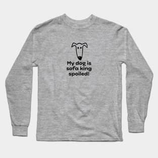 My dog is sofa king spoiled! Long Sleeve T-Shirt